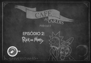 Leia mais sobre o artigo Café da TARDIS – #02 – Rick and Morty